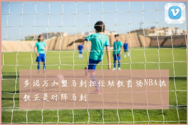 多诺万加盟马刺担任助教首场NBA执教正是对阵马刺