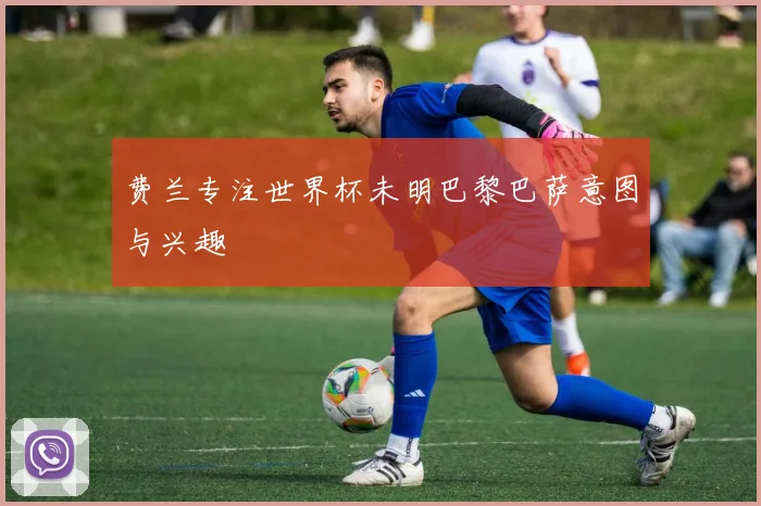 费兰专注世界杯未明巴黎巴萨意图与兴趣