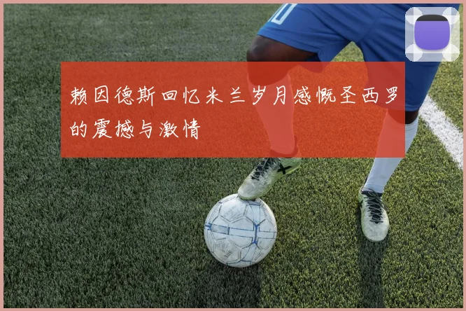 赖因德斯回忆米兰岁月感慨圣西罗的震撼与激情